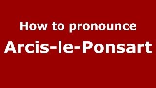 How to pronounce Arcis-Le-Ponsart