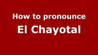 How to pronounce El Chayotal