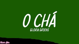 Gloria Groove - O CHÁ (Letra/Legendado)