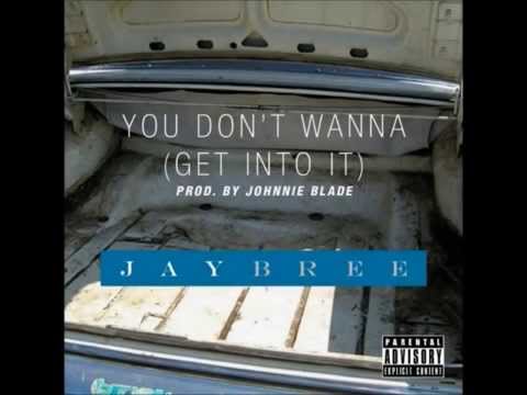 Jay Bree -You Dont Wanna (Get Into It) Prod. By Johnnie Blade