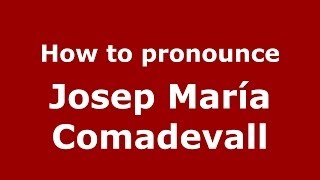 How to pronounce Josep María Comadevall