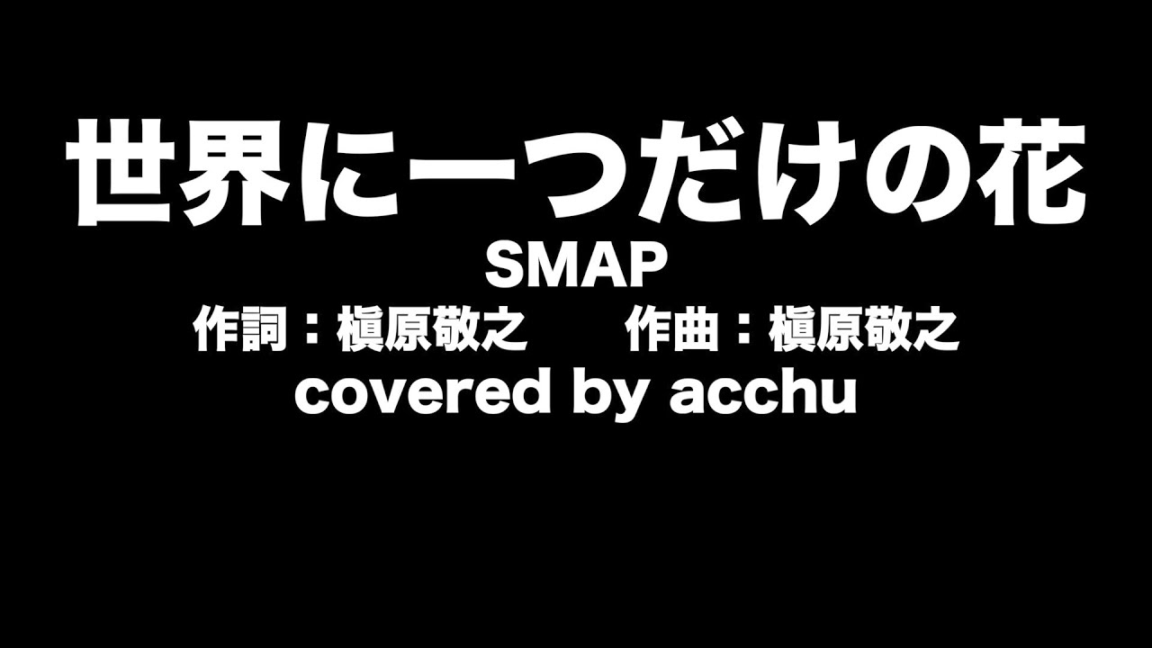 【歌ってみた】 世界に一つだけの花 ： SMAP （covered by あっちゅ）