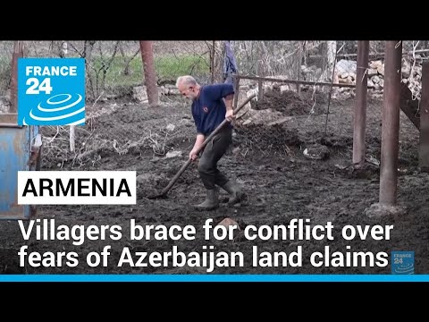 Armenian villagers brace for conflict over fears of Azerbaijan land claims • FRANCE 24 English