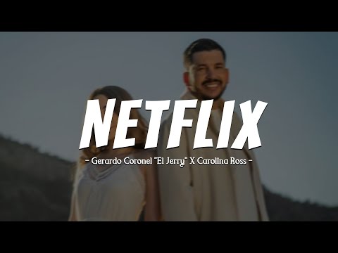 Gerardo Coronel "El Jerry" X Carolina Ross - Netflix (Letra)