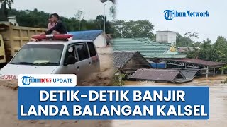Detik-detik Banjir Bandang Hantam Balangan Kalsel, Desa Terendam & Warga Selamatkan Diri ke Atap