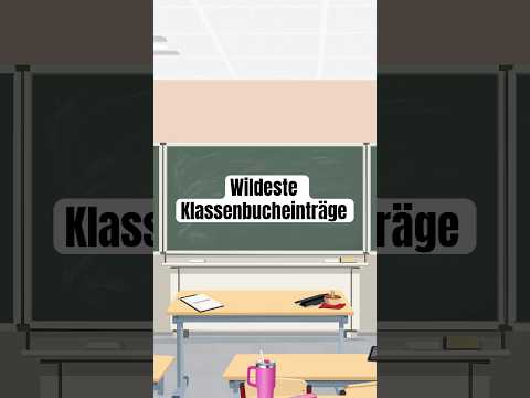Eure wildesten Klassenbucheinträge