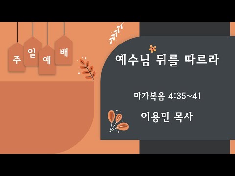 예수님 뒤를 따르라 마가복음 4:35~41 이용민 목사 20220925pm