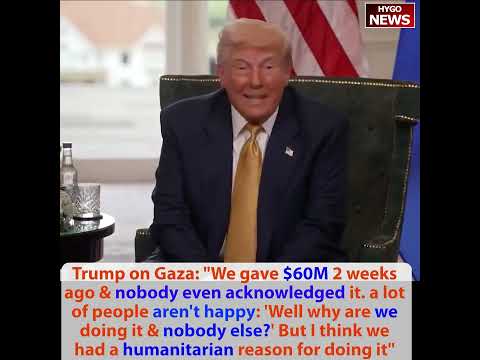 EU to Trump: You're tough negotiator & dealmaker; Trump on Gaza: We gave $60M & nobody acknowledged