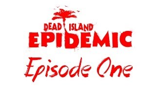 Dead Island Epidemic Beta Gameplay W/ Dan & Rob - Episode 1