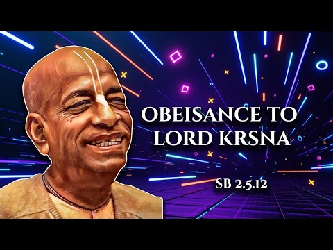 Obeisance to lord krsna || SB 2.5.12 || Śrila Prabhupada 
