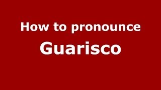 How to pronounce Guarisco
