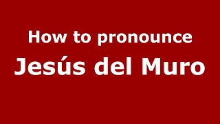 How to pronounce Jesús Del Muro