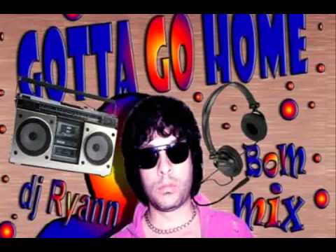 Gotta go home - dj Ryann (BoM mix)