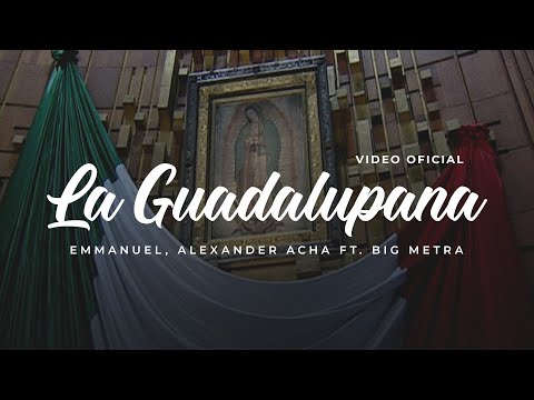 La Guadalupana - Emmanuel, Alexander Acha Ft. Big Metra (Video Oficial)