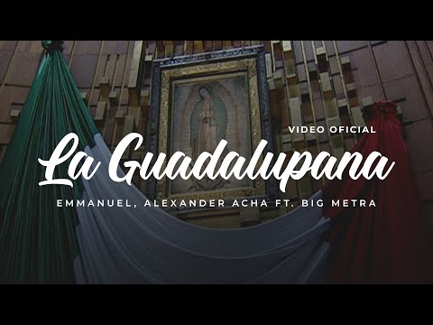 La Guadalupana - Emmanuel, Alexander Acha Ft. Big Metra (Video Oficial)