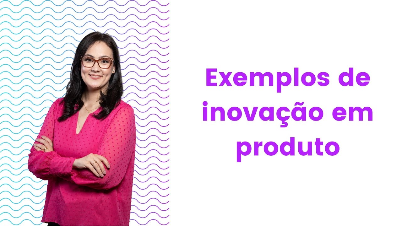 Exemplos de inovação em produto