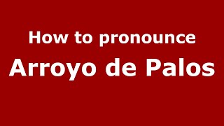 How to pronounce Arroyo De Palos