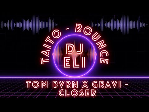 TAITO - Bounce ❌ TOM BVRN x GRAVI - Closer (DJ Eli Mashup)