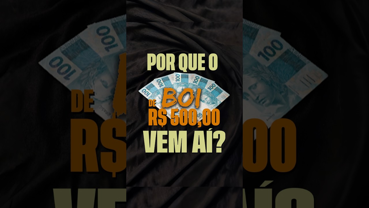 POR QUE O BOI DE R$ 500 VEM AÍ?