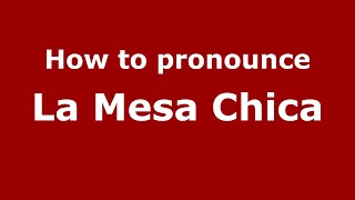 How to pronounce La Mesa Chica