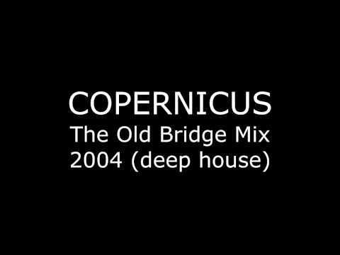 COPERNICUS - The Old Bridge Mix (deep house) 2004