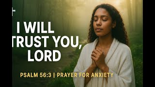Psalm 56:3 | Prayer for the Anxious Heart | When Fear Takes Over, I Will Trust You, Lord