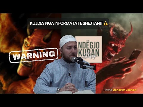 Kujdes nga informatat e shejtanit ⚠️ - shumë të rrezikshme! | Hoxhë Qëndrim Jashari