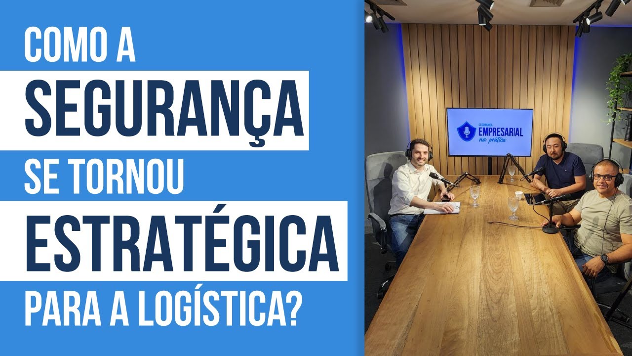 COMO A SEGURANÇA SE TORNOU ESTRATÉGICA PARA A LOGÍSTICA? - Segurança Empresarial na Prática #1