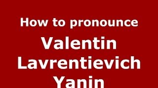 How to pronounce Valentin Lavrentievich Yanin