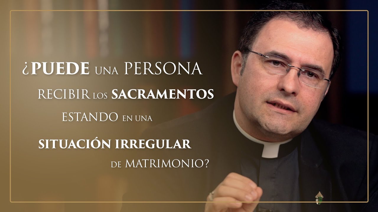 ¿Puede una persona recibir los sacramentos estando en una situación irregular de matrimonio?