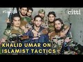 When You Re In A Minority Want To Create Trouble Khalid Umar Ji On Islamist Terror