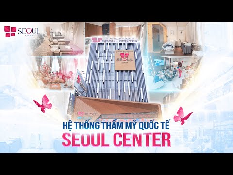 Hệ Thống Thẩm Mỹ Quốc Tế Seoul Center - Địa Điểm Làm Đẹp Uy Tín Tại Việt Nam