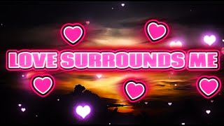 LOVE SURROUNDS ME
