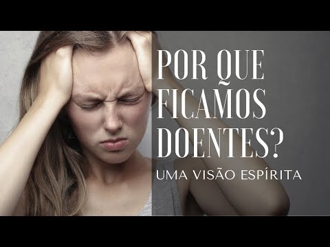 Por que ficamos doentes? - Visão Espírita
