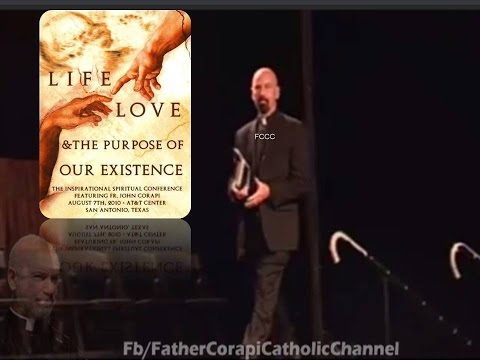 Life, Love and the Purpose of our Existence. Part :2    ~ Father John Corapi.