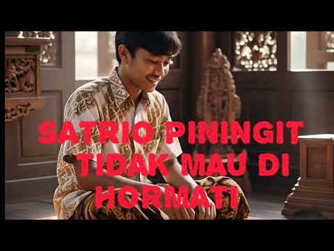 SATRIO PININGIT TIDAK MAU DI HORMATI