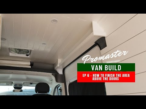 Promaster Van Build | Ep6 | How to Finish the Area Above the Doors