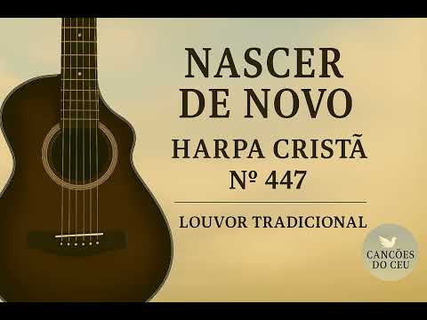 Nascer de Novo – Harpa Cristã Nº 447 | Louvor Tradicional | Canções do Céu