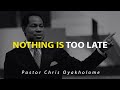NOTHING IS TOO LATE Life Changing Message Pastor Chris Oyakhilome