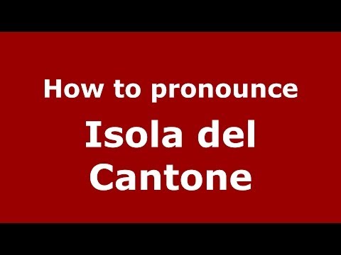 How to pronounce Isola del Cantone (Italian/Italy) - PronounceNames.com