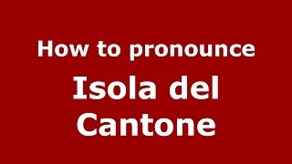 How to pronounce Isola Del Cantone