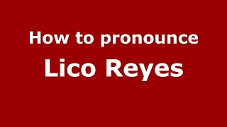 How to pronounce Lico Reyes