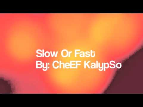 Slow Or Fast By: CheEF KalypSo CEO. Of MafiaLyfe