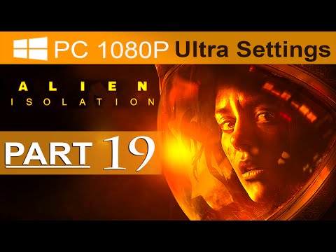 Alien Isolation Walkthrough Part 19 [1080p HD PC ULTRA] Alien Isolation Gameplay - No Commentary