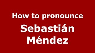 How to pronounce Sebastián Méndez