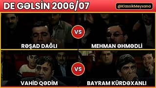 De Gəlsin 200607  Rəşad Dağlı vs Mehman Əhmədli Vahid Qədim vs Bayram Kürdəxanlı