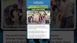 Pascabanjir, Puluhan Personel Polisi dan Brimob Bersihkan Lumpur di SD Negeri 12 Samudera Aceh Utara