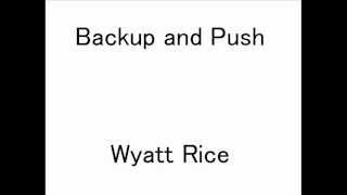 Wyatt Rice "Backup and Push"