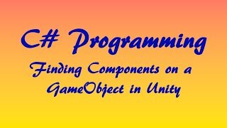 C# Tutorial: Finding Components on a GameObject in Unity