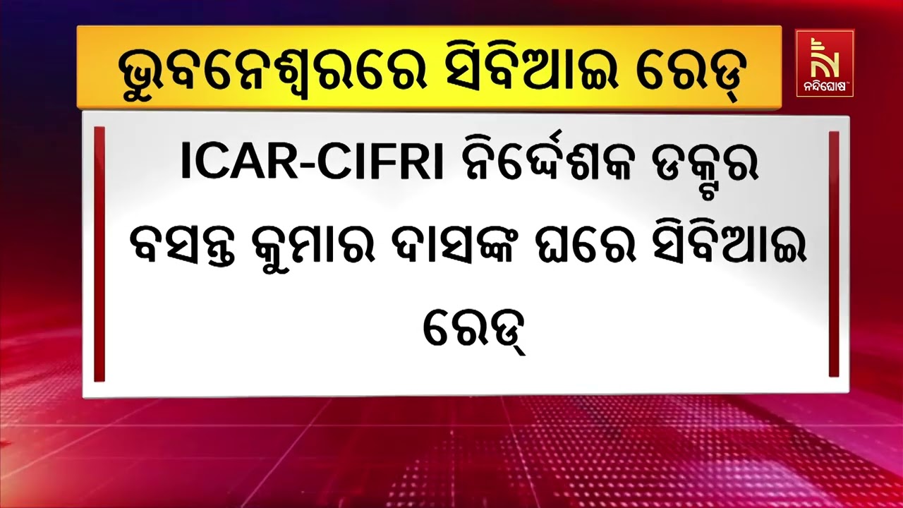 ଭୁବନେଶ୍ୱରରେ CBI ରେଡ୍: ICAR-CIFRI ନିର୍ଦ୍ଦେଶକଙ୍କ ଘର ସମେତ ଏକାଧି?